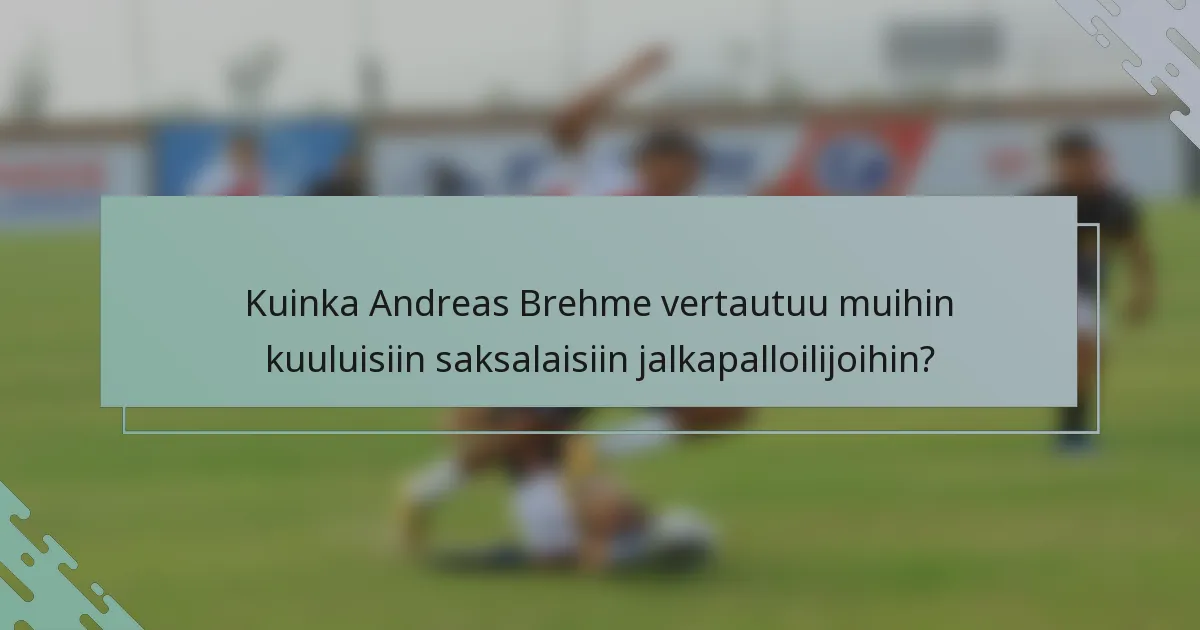 Kuinka Andreas Brehme vertautuu muihin kuuluisiin saksalaisiin jalkapalloilijoihin?