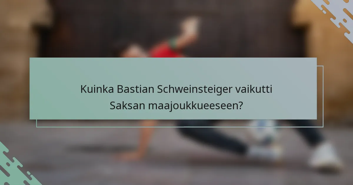 Kuinka Bastian Schweinsteiger vaikutti Saksan maajoukkueeseen?