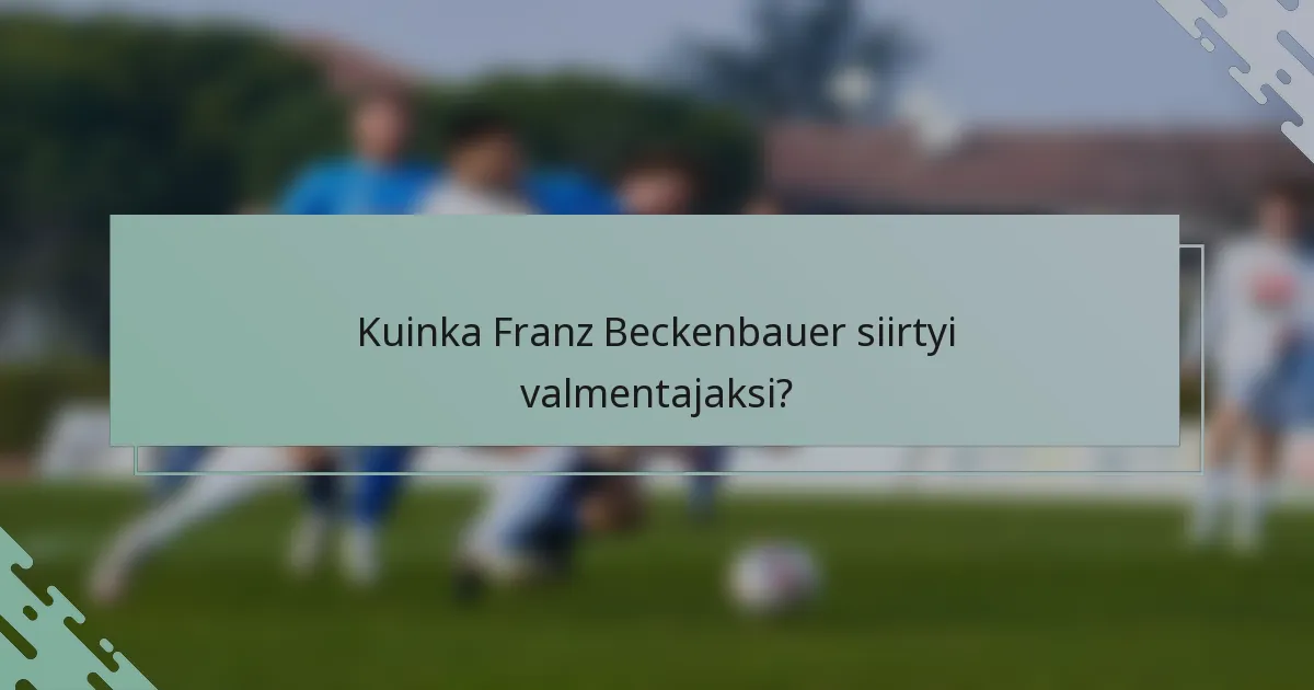 Kuinka Franz Beckenbauer siirtyi valmentajaksi?