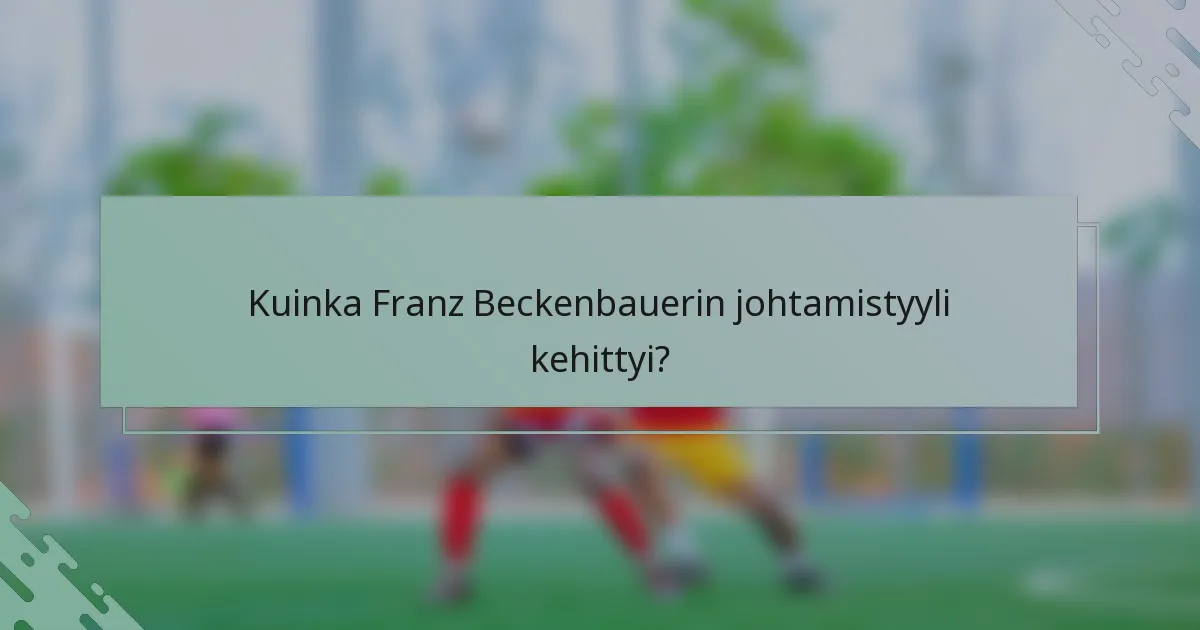 Kuinka Franz Beckenbauerin johtamistyyli kehittyi?