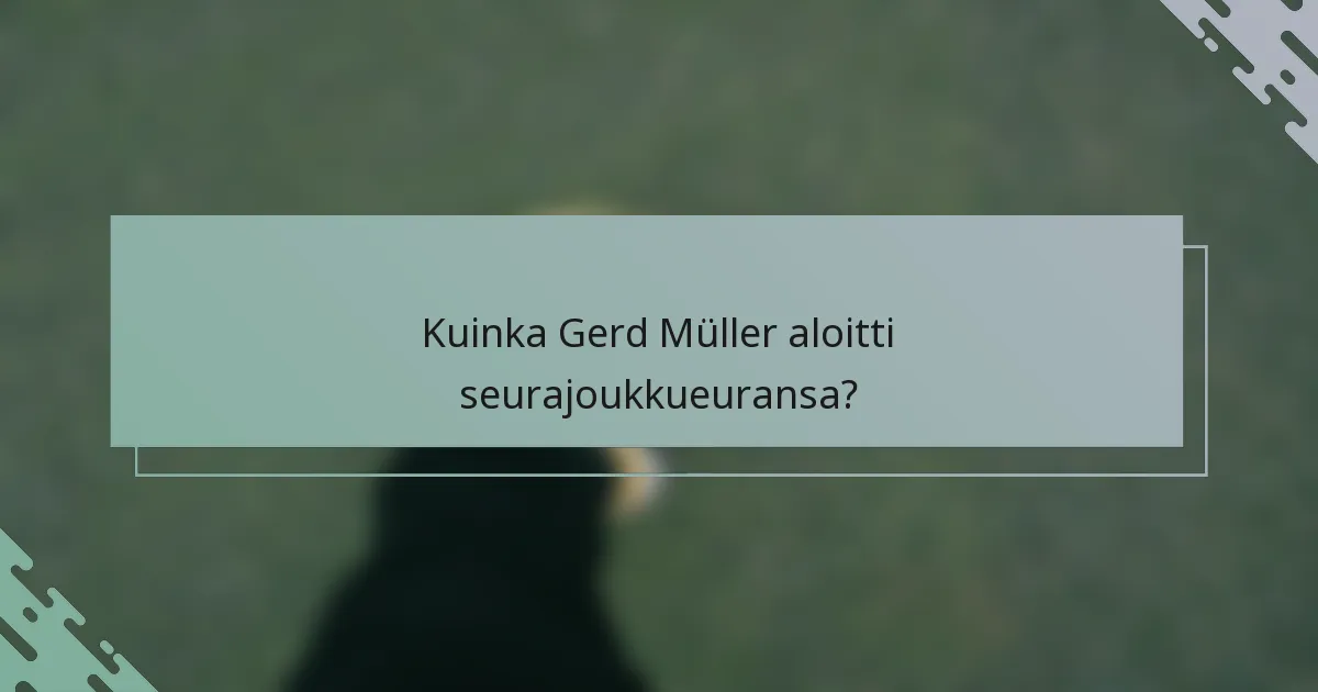 Kuinka Gerd Müller aloitti seurajoukkueuransa?