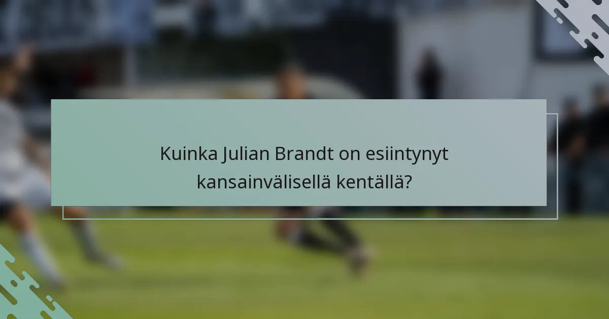 Kuinka Julian Brandt on esiintynyt kansainvälisellä kentällä?