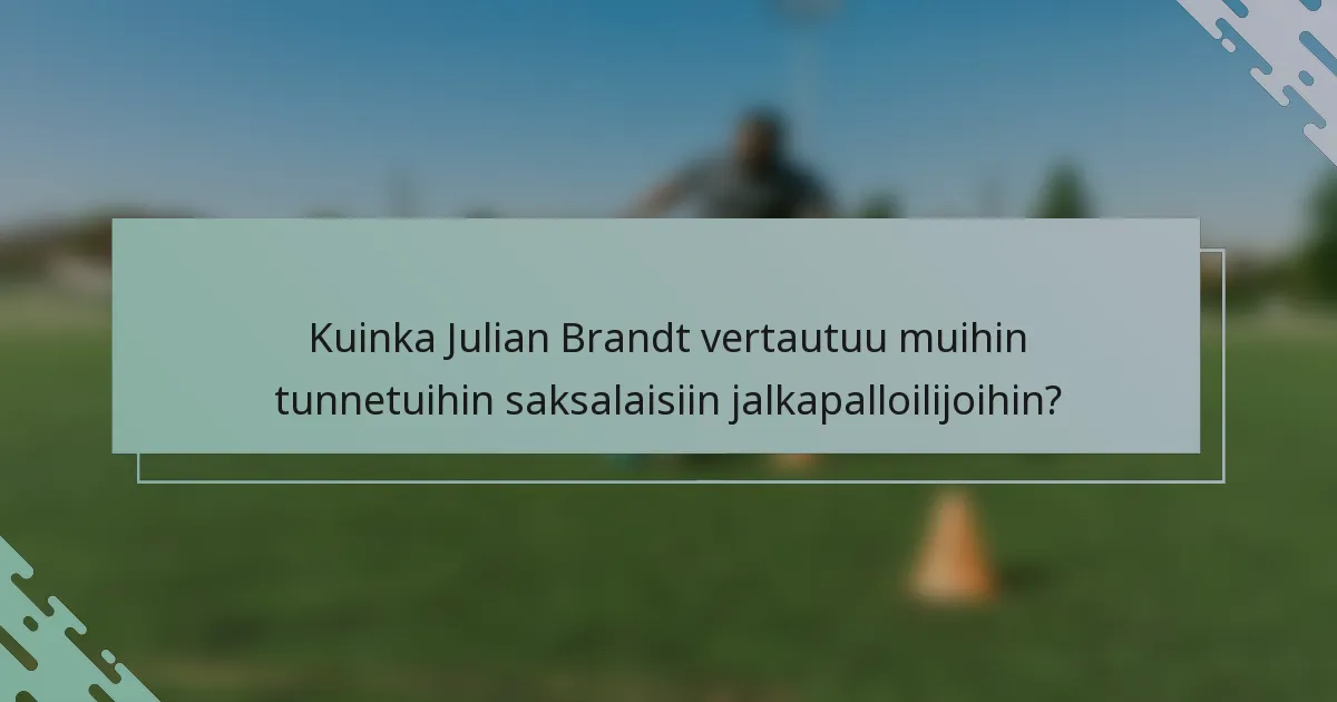Kuinka Julian Brandt vertautuu muihin tunnetuihin saksalaisiin jalkapalloilijoihin?