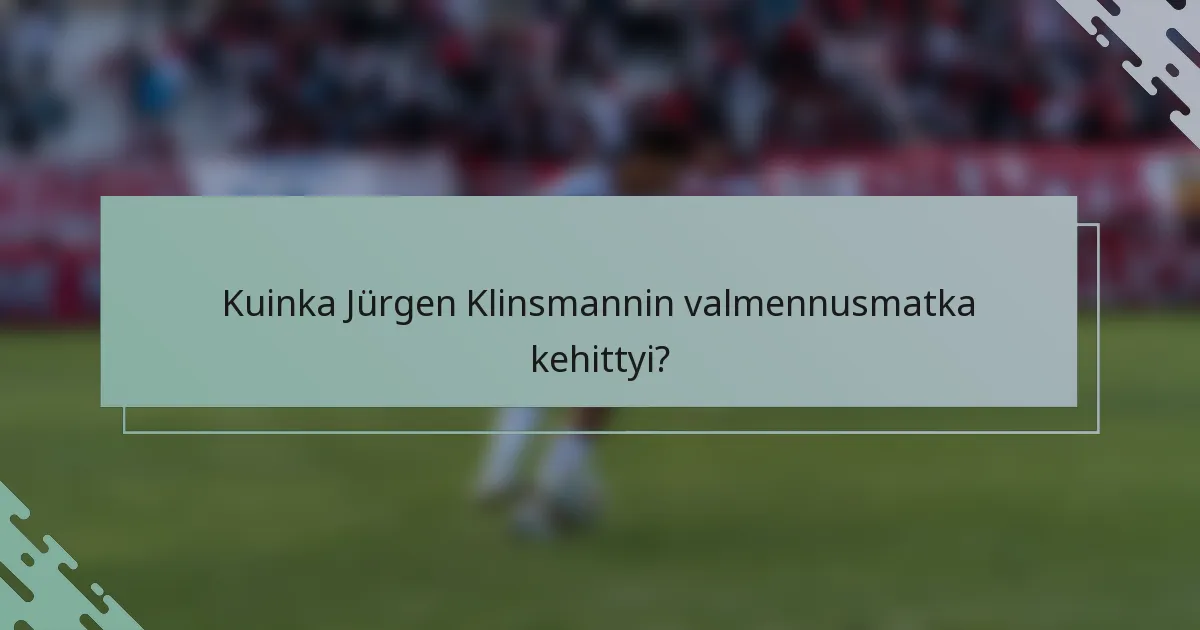 Kuinka Jürgen Klinsmannin valmennusmatka kehittyi?
