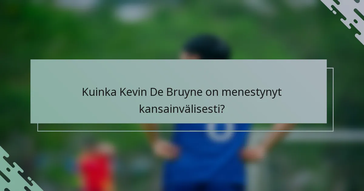 Kuinka Kevin De Bruyne on menestynyt kansainvälisesti?