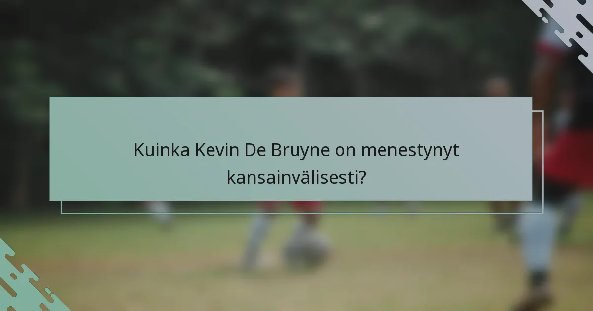 Kuinka Kevin De Bruyne on menestynyt kansainvälisesti?