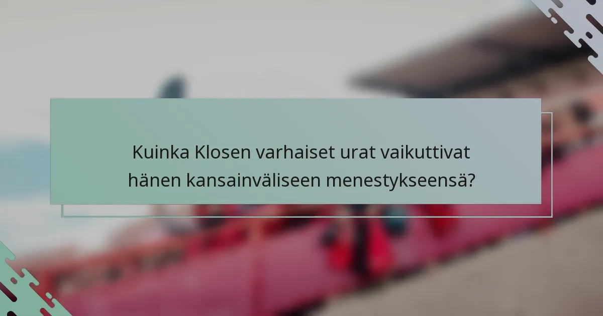 Kuinka Klosen varhaiset urat vaikuttivat hänen kansainväliseen menestykseensä?