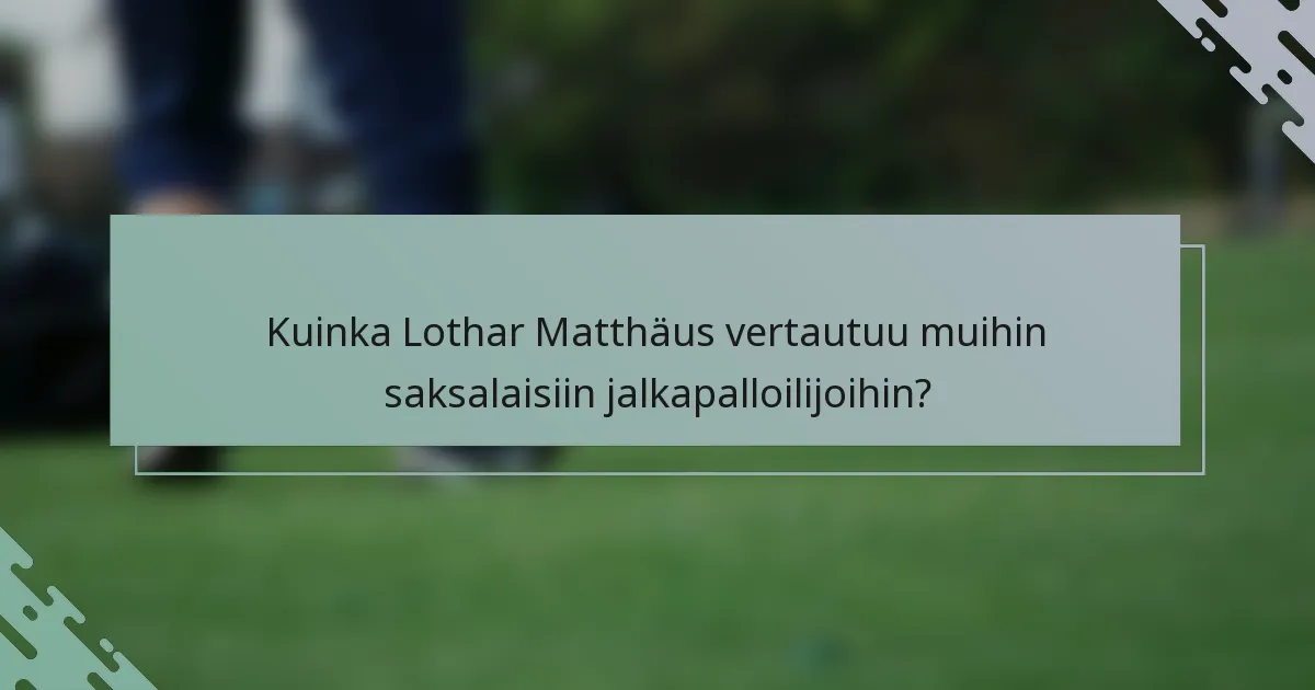 Kuinka Lothar Matthäus vertautuu muihin saksalaisiin jalkapalloilijoihin?
