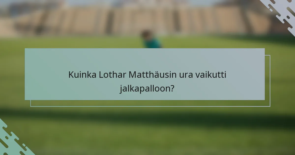 Kuinka Lothar Matthäusin ura vaikutti jalkapalloon?