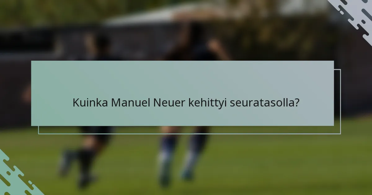 Kuinka Manuel Neuer kehittyi seuratasolla?