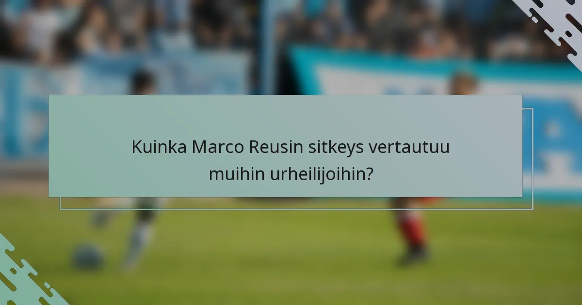 Kuinka Marco Reusin sitkeys vertautuu muihin urheilijoihin?