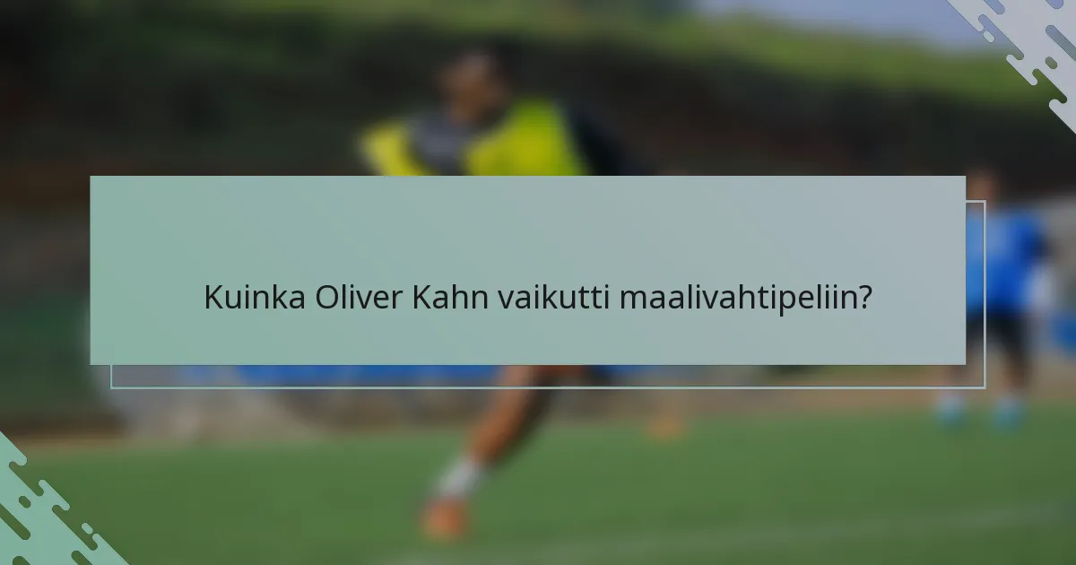 Kuinka Oliver Kahn vaikutti maalivahtipeliin?