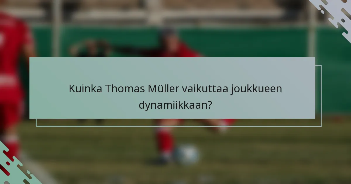 Kuinka Thomas Müller vaikuttaa joukkueen dynamiikkaan?