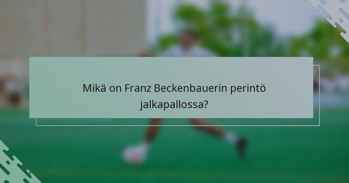 Mikä on Franz Beckenbauerin perintö jalkapallossa?