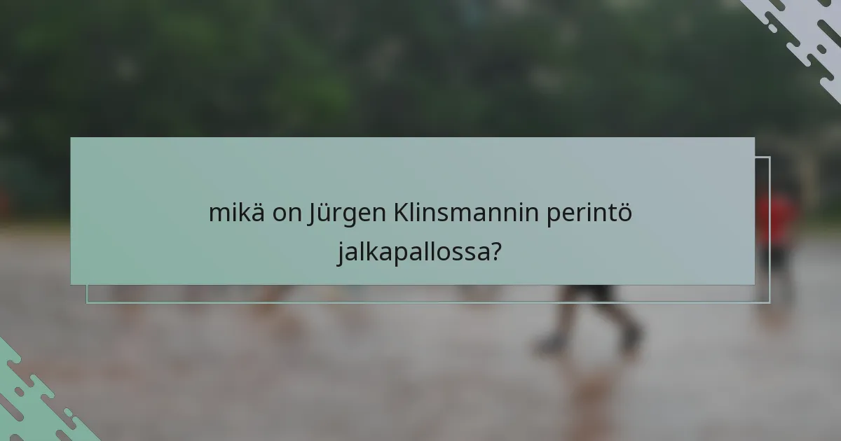 mikä on Jürgen Klinsmannin perintö jalkapallossa?