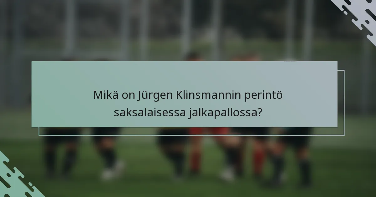 Mikä on Jürgen Klinsmannin perintö saksalaisessa jalkapallossa?
