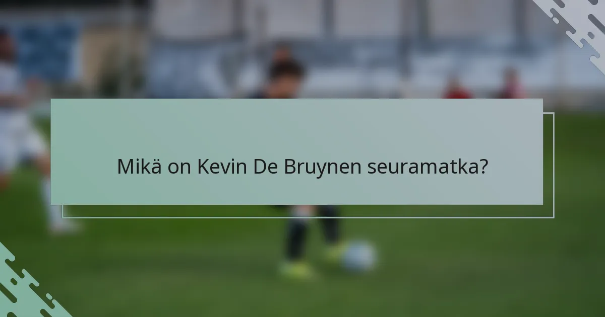Mikä on Kevin De Bruynen seuramatka?