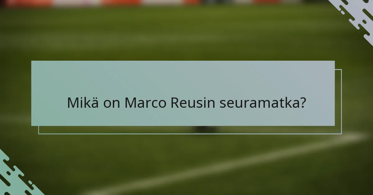Mikä on Marco Reusin seuramatka?