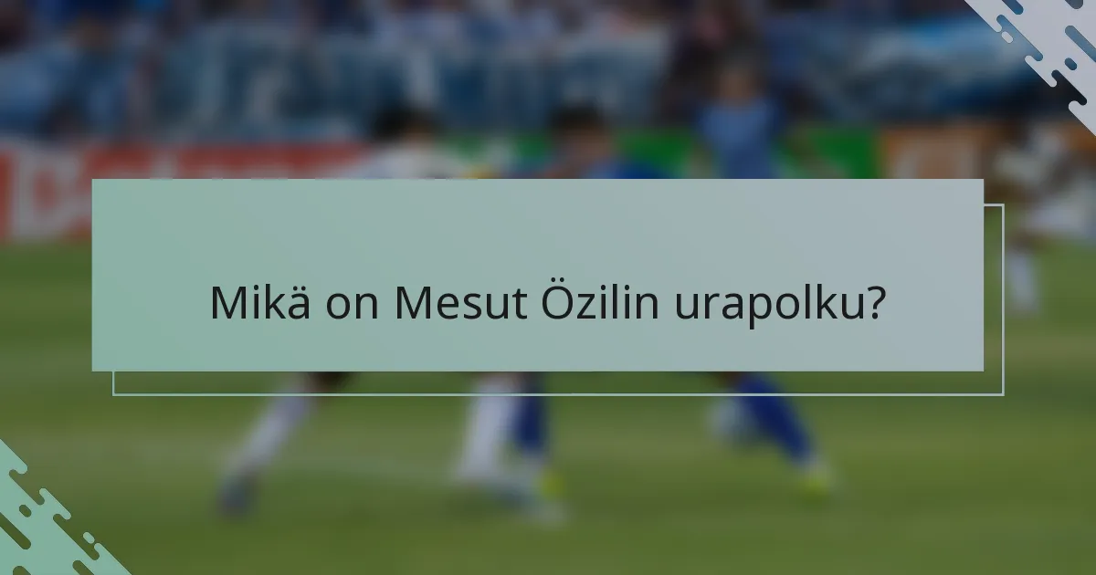Mikä on Mesut Özilin urapolku?