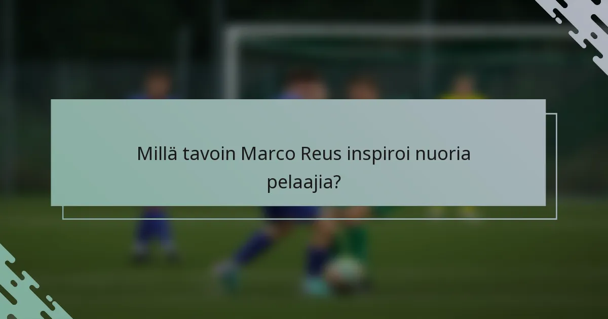 Millä tavoin Marco Reus inspiroi nuoria pelaajia?