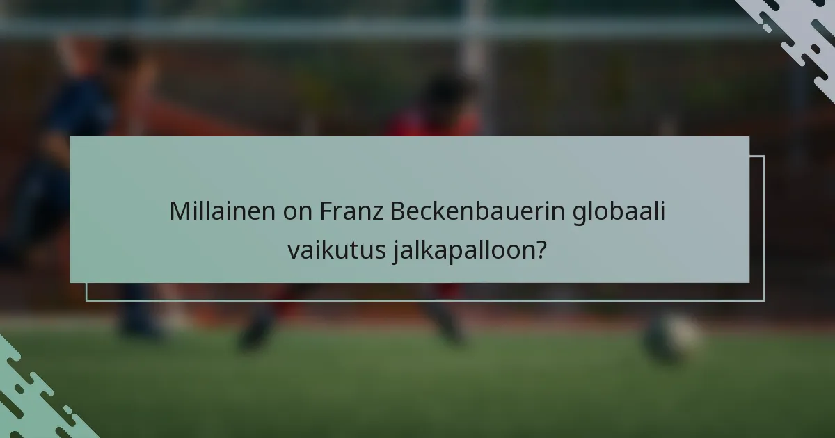 Millainen on Franz Beckenbauerin globaali vaikutus jalkapalloon?