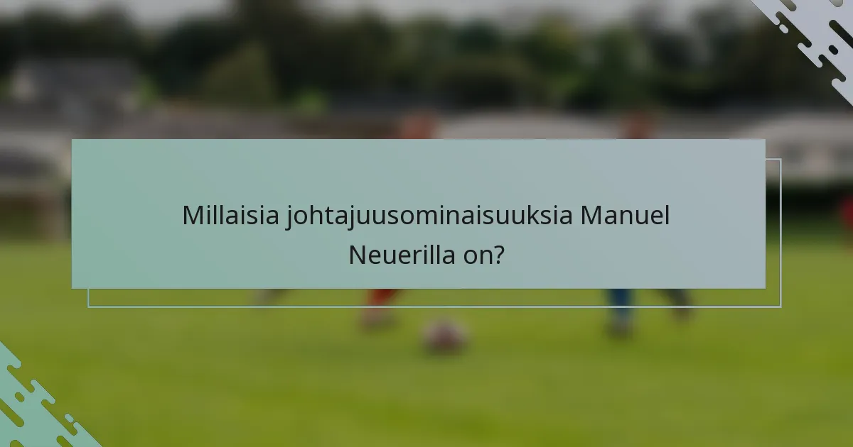 Millaisia johtajuusominaisuuksia Manuel Neuerilla on?