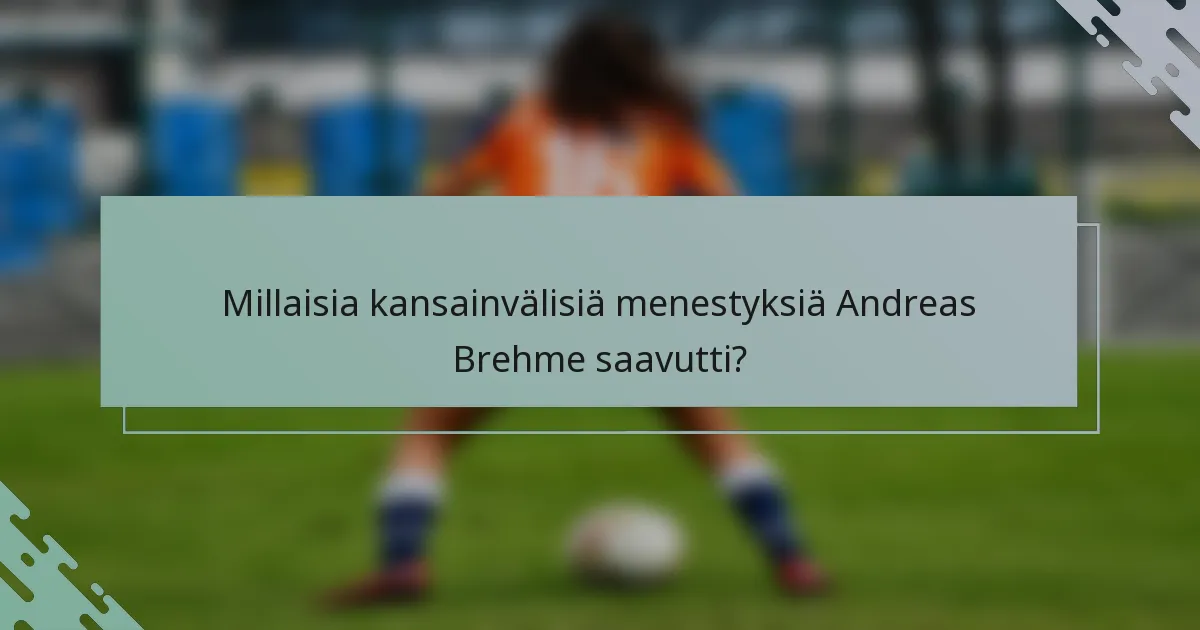 Millaisia kansainvälisiä menestyksiä Andreas Brehme saavutti?