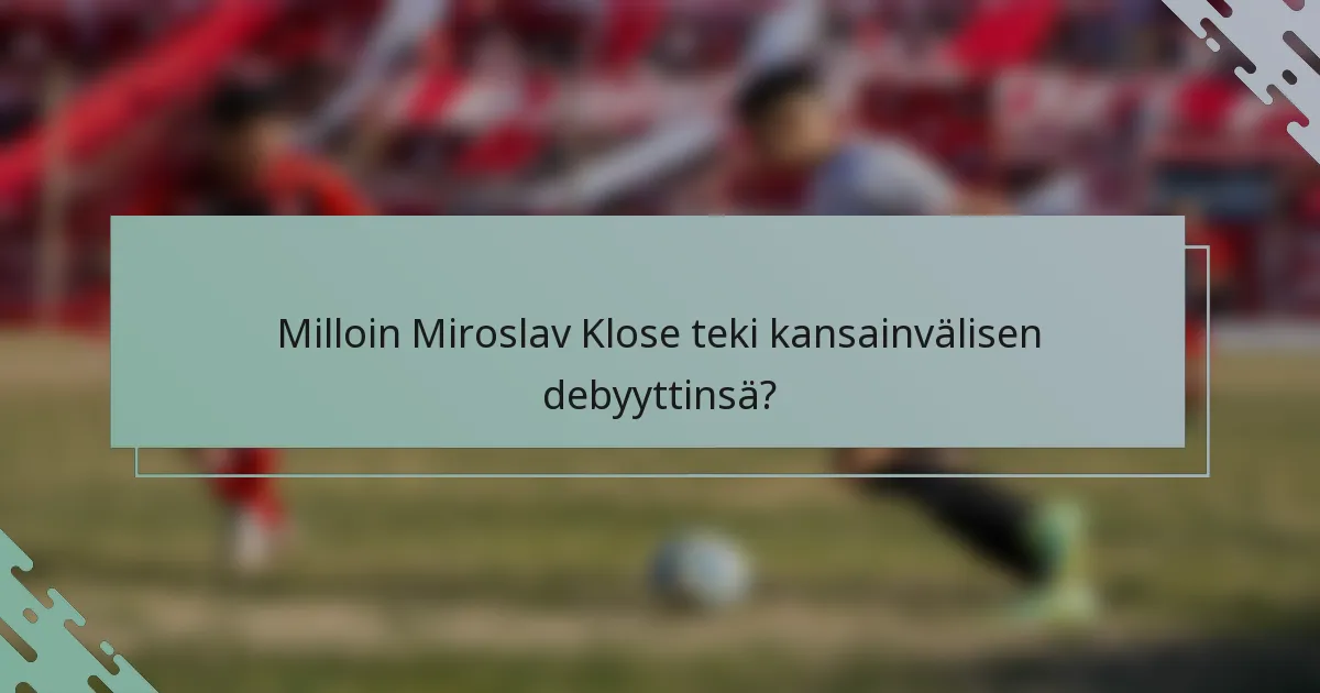 Milloin Miroslav Klose teki kansainvälisen debyyttinsä?