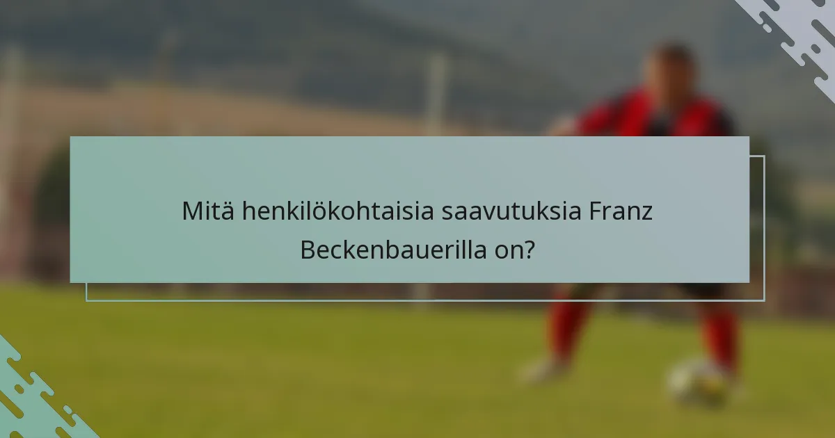 Mitä henkilökohtaisia saavutuksia Franz Beckenbauerilla on?