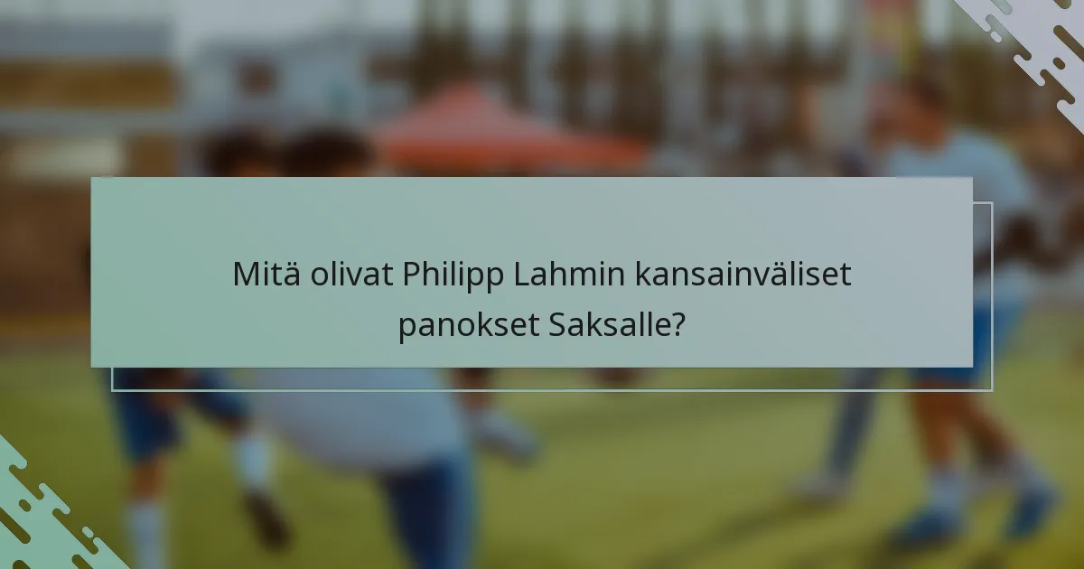 Mitä olivat Philipp Lahmin kansainväliset panokset Saksalle?