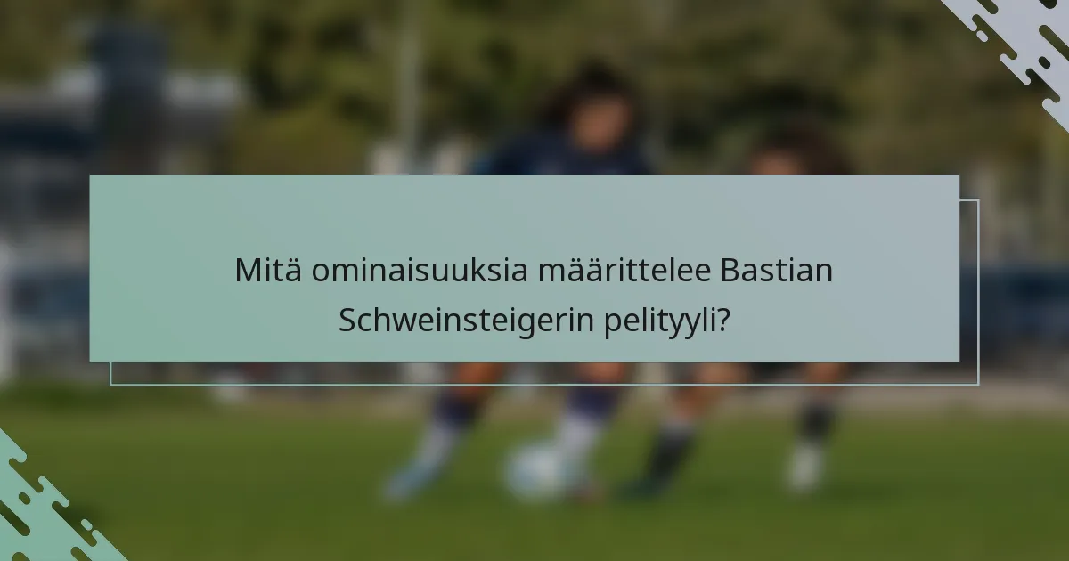 Mitä ominaisuuksia määrittelee Bastian Schweinsteigerin pelityyli?
