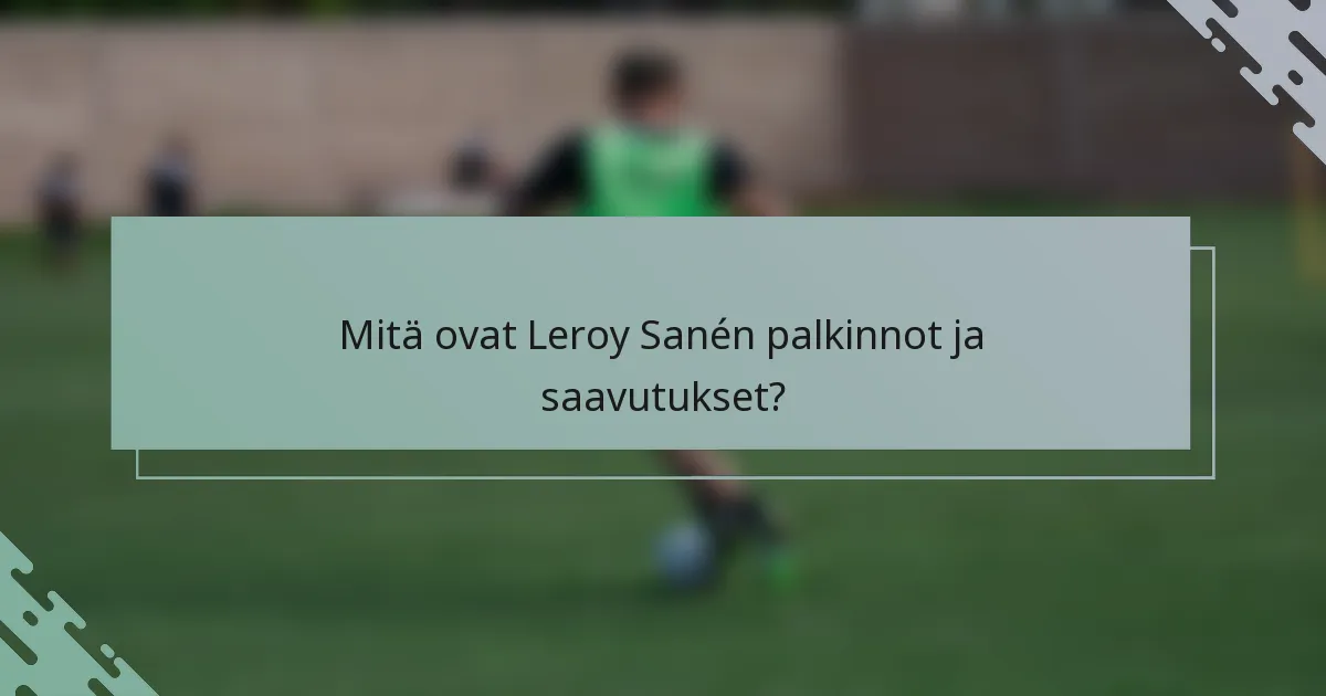 Mitä ovat Leroy Sanén palkinnot ja saavutukset?