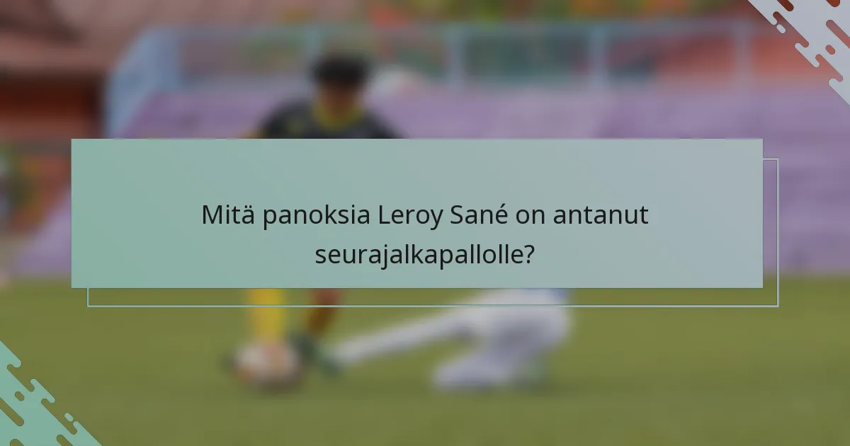 Mitä panoksia Leroy Sané on antanut seurajalkapallolle?