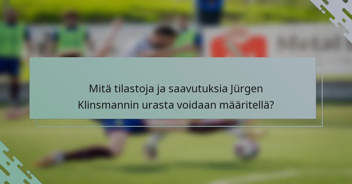 Mitä tilastoja ja saavutuksia Jürgen Klinsmannin urasta voidaan määritellä?