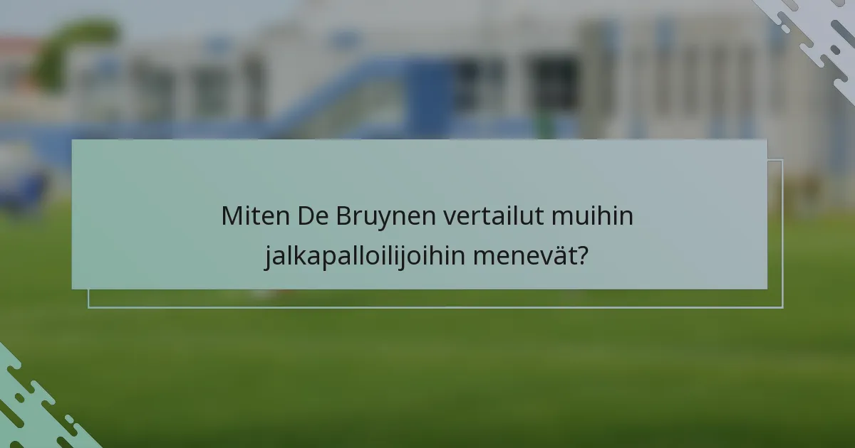 Miten De Bruynen vertailut muihin jalkapalloilijoihin menevät?