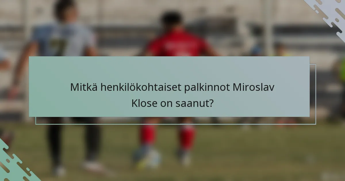 Mitkä henkilökohtaiset palkinnot Miroslav Klose on saanut?
