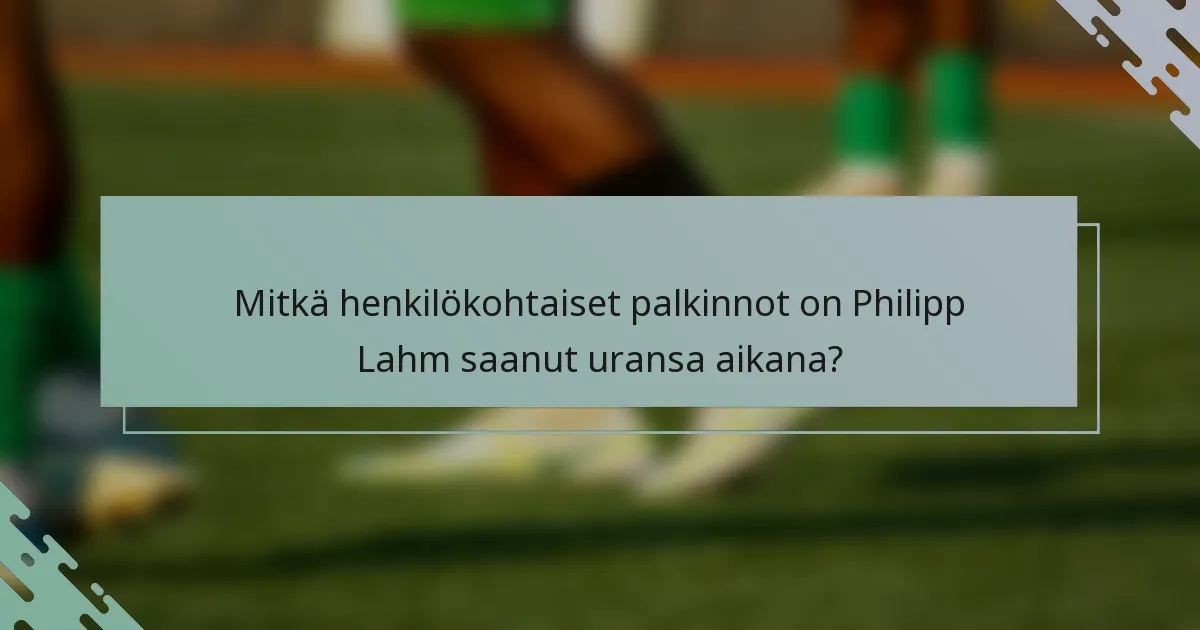 Mitkä henkilökohtaiset palkinnot on Philipp Lahm saanut uransa aikana?