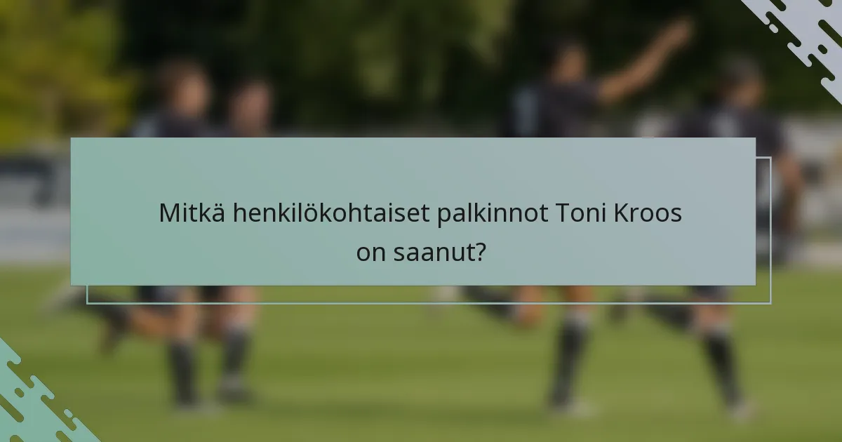 Mitkä henkilökohtaiset palkinnot Toni Kroos on saanut?