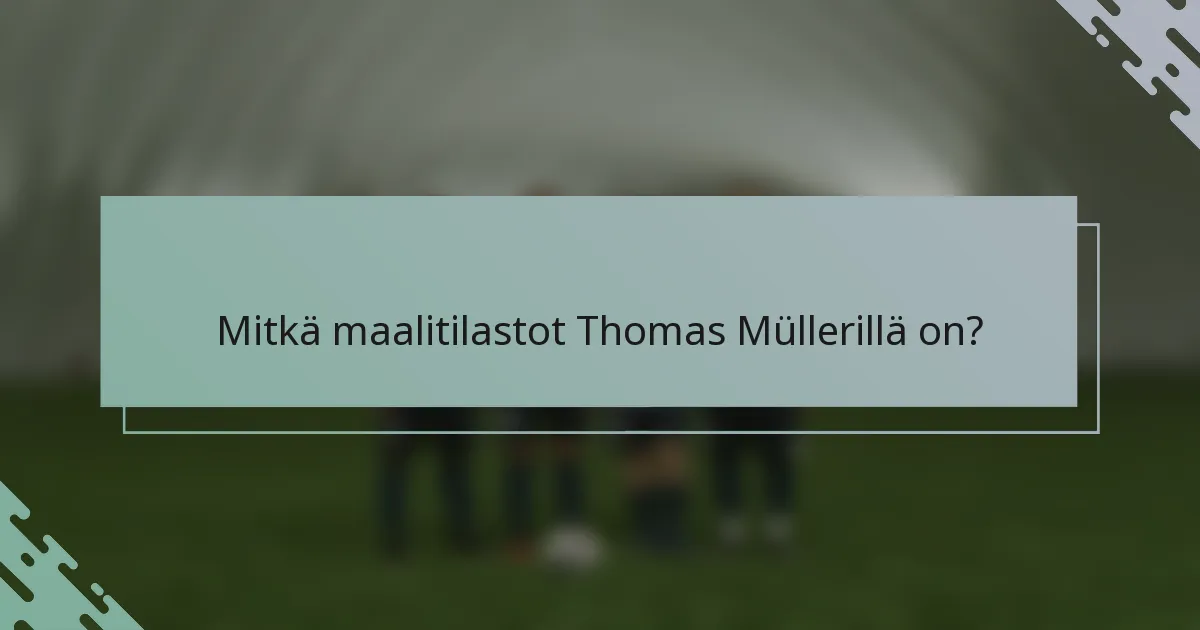 Mitkä maalitilastot Thomas Müllerillä on?