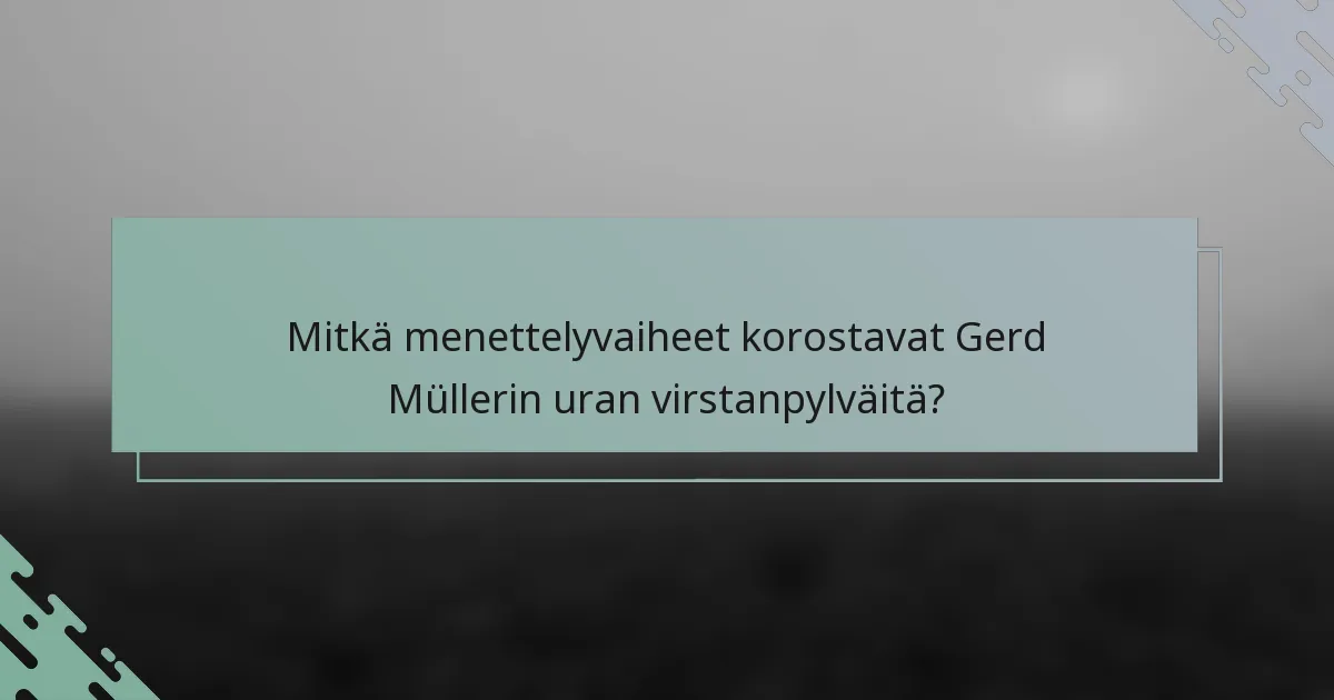 Mitkä menettelyvaiheet korostavat Gerd Müllerin uran virstanpylväitä?