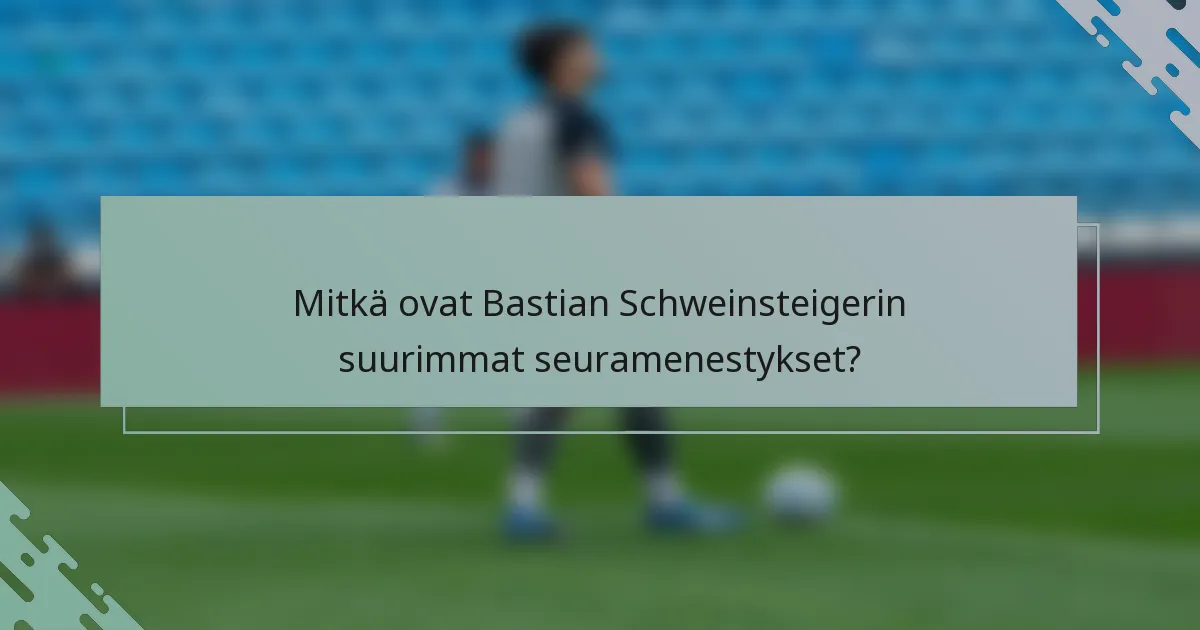 Mitkä ovat Bastian Schweinsteigerin suurimmat seuramenestykset?