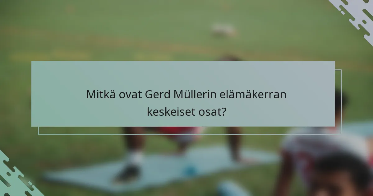 Mitkä ovat Gerd Müllerin elämäkerran keskeiset osat?