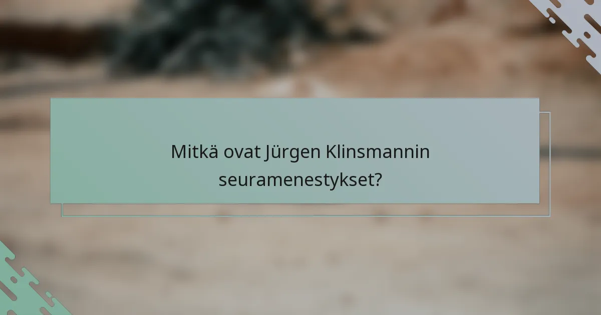 Mitkä ovat Jürgen Klinsmannin seuramenestykset?