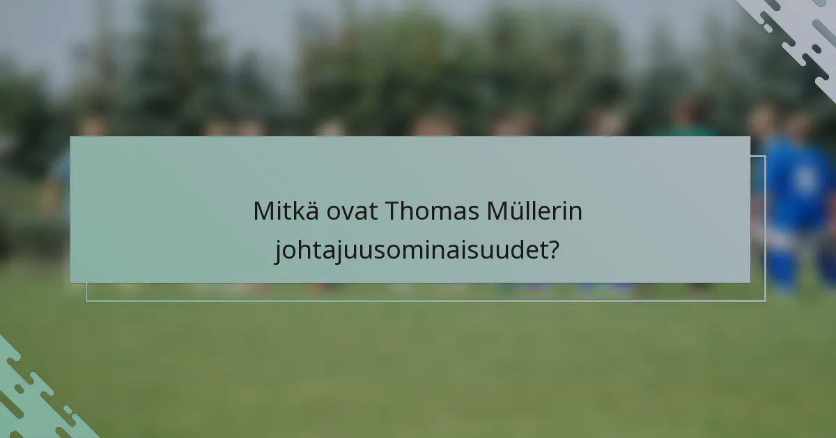 Mitkä ovat Thomas Müllerin johtajuusominaisuudet?