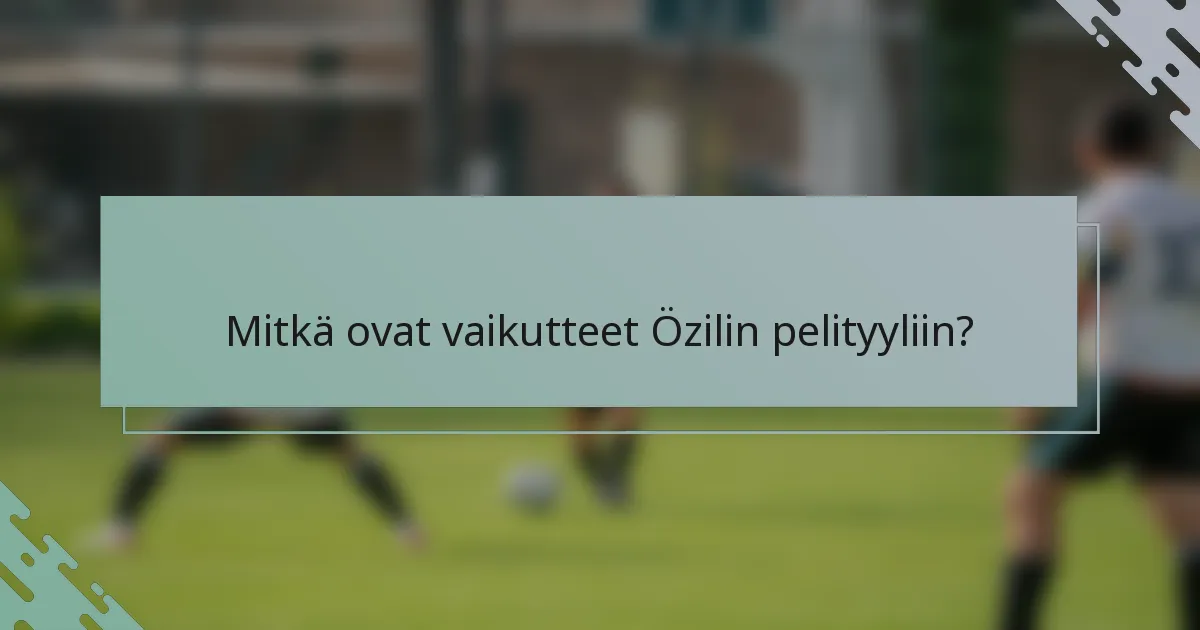 Mitkä ovat vaikutteet Özilin pelityyliin?