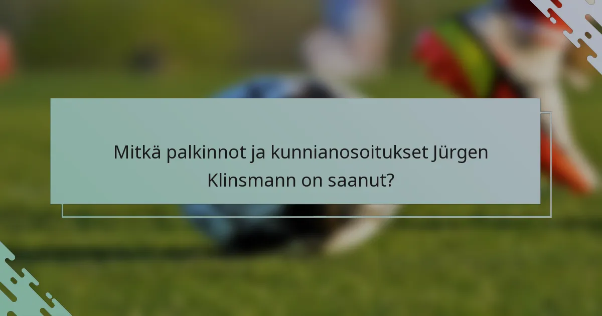 Mitkä palkinnot ja kunnianosoitukset Jürgen Klinsmann on saanut?