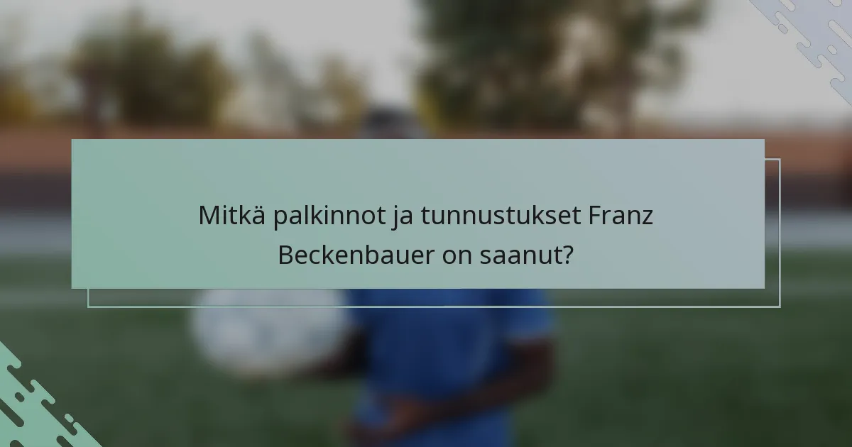 Mitkä palkinnot ja tunnustukset Franz Beckenbauer on saanut?