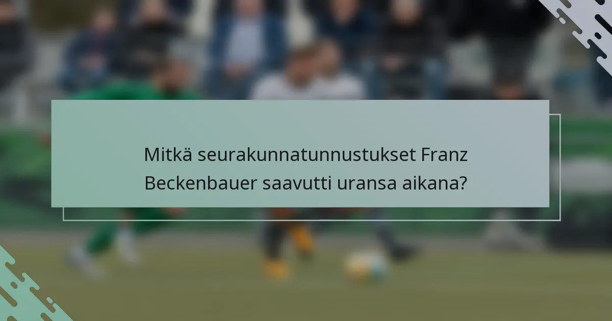 Mitkä seurakunnatunnustukset Franz Beckenbauer saavutti uransa aikana?