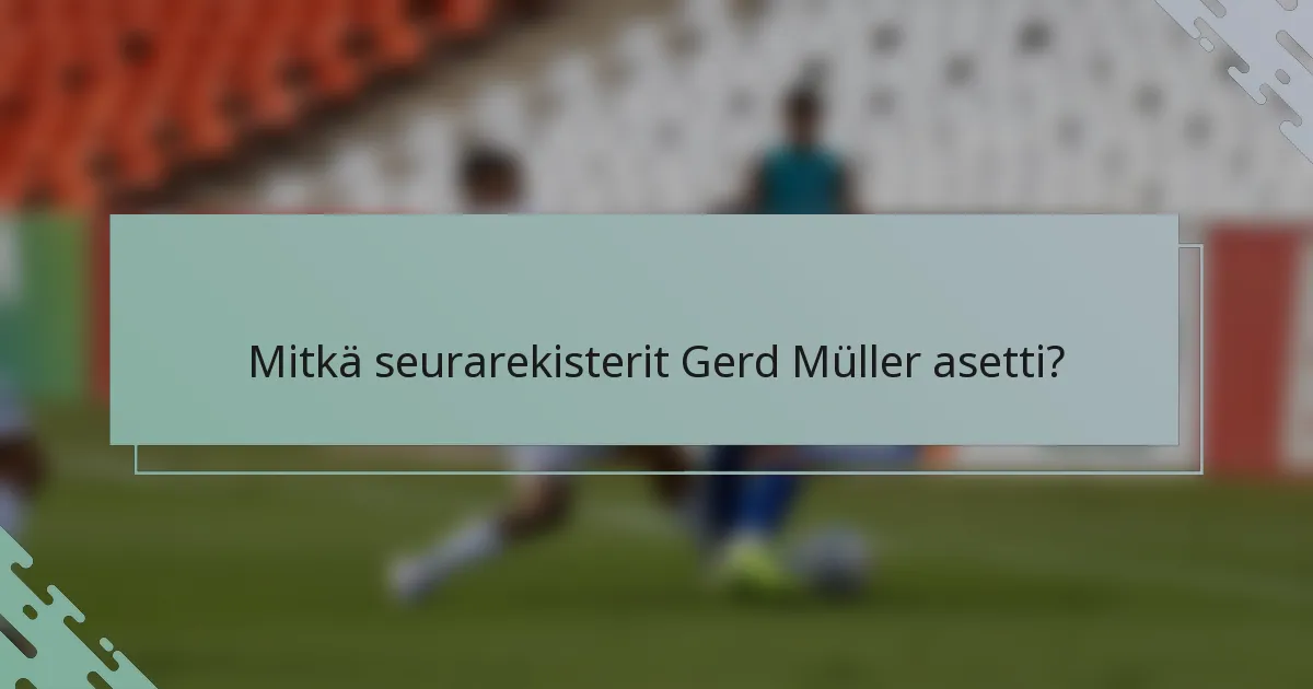Mitkä seurarekisterit Gerd Müller asetti?