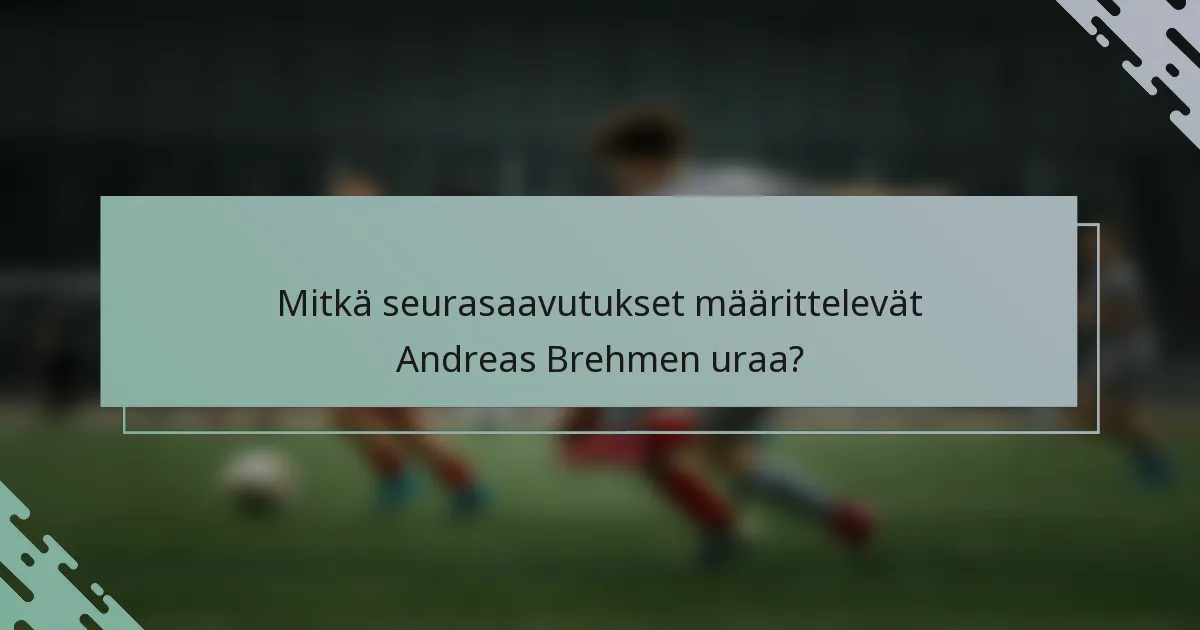 Mitkä seurasaavutukset määrittelevät Andreas Brehmen uraa?